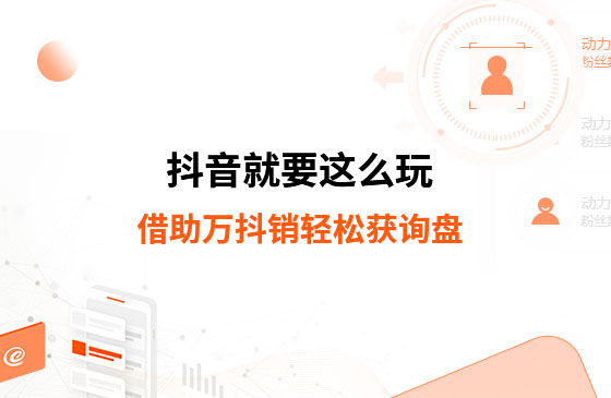 借助萬(wàn)抖銷(xiāo)輕松獲詢盤(pán) 抖音就要這么玩